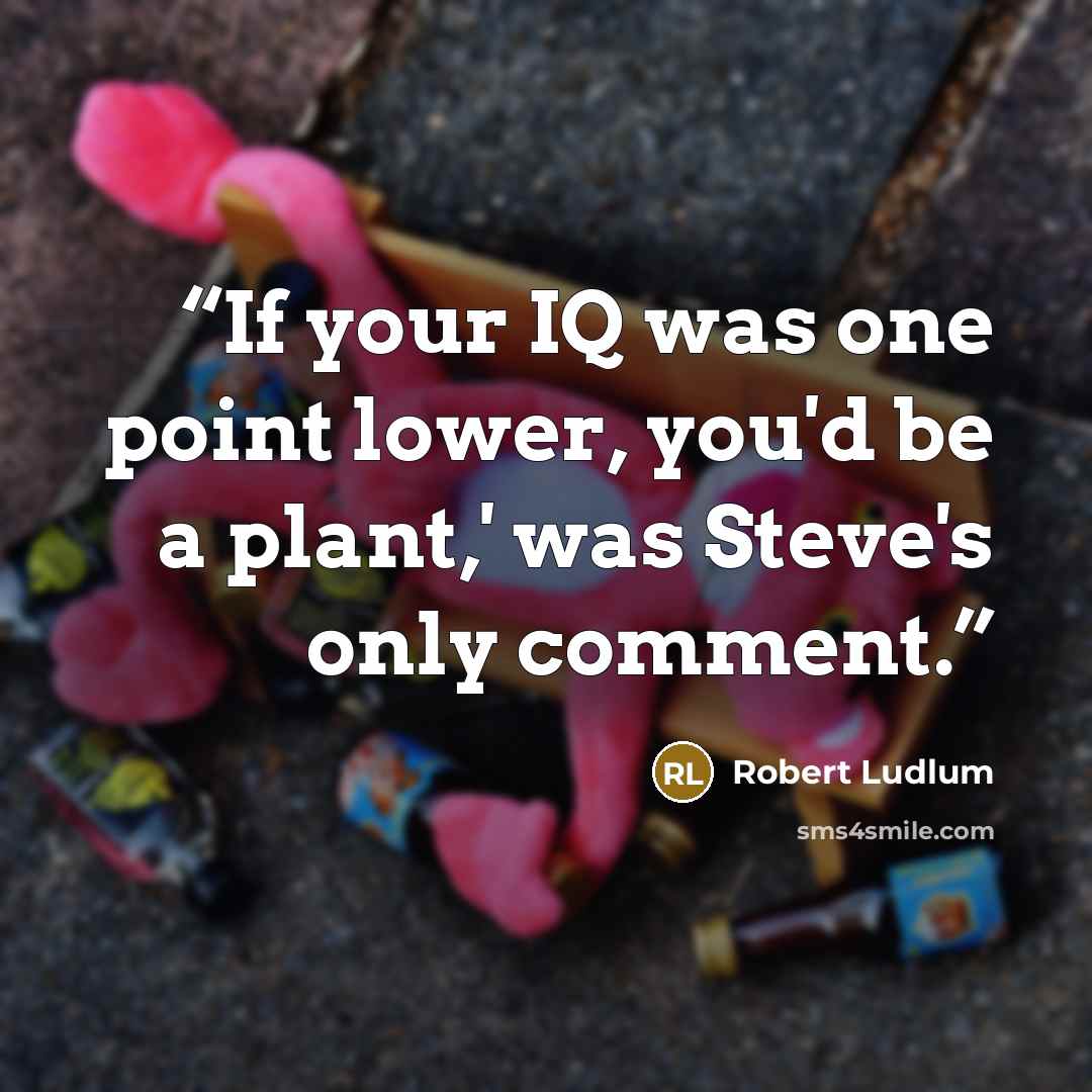 “If your IQ was one point lower, you'd be a plant,' was Steve's only comment.” quote by Robert Ludlum