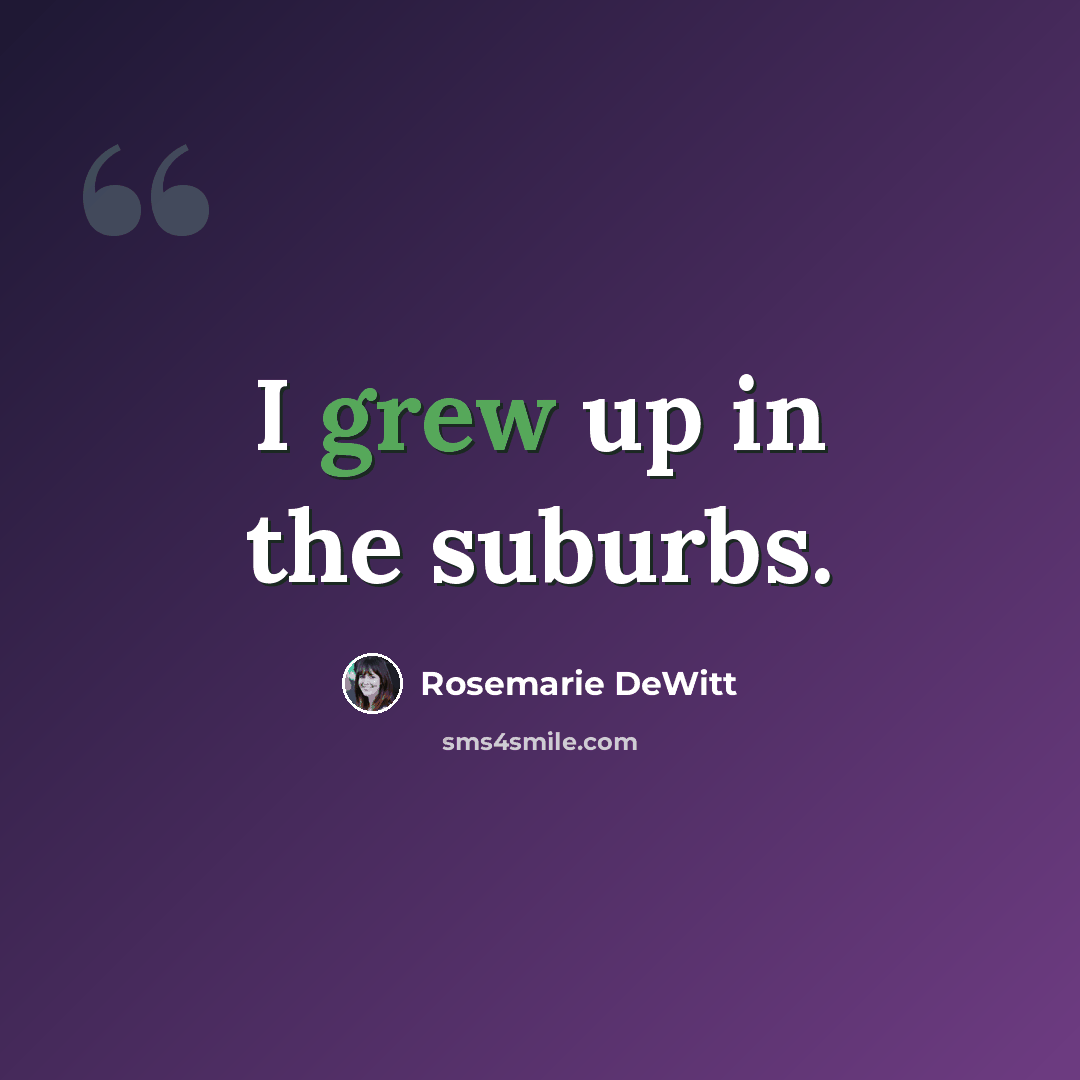 “I grew up in the suburbs.” quote by Rosemarie DeWitt