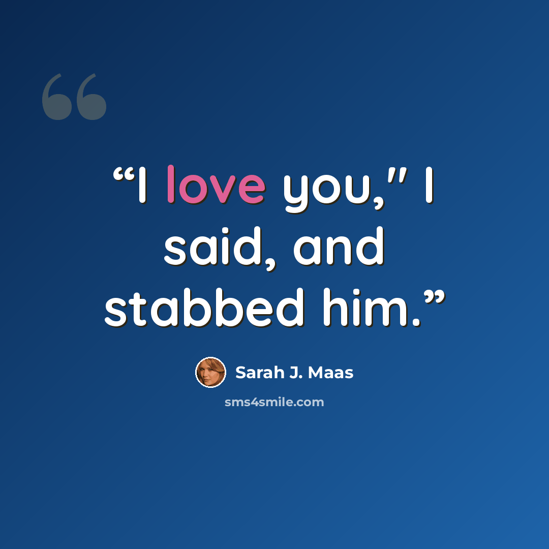 “I love you," I said, and stabbed him.” quote by Sarah J. Maas