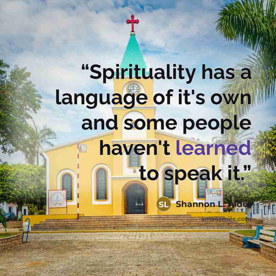 “Spirituality has a language of it's own and some people haven't learned to speak it.” quote by Shannon L. Alder