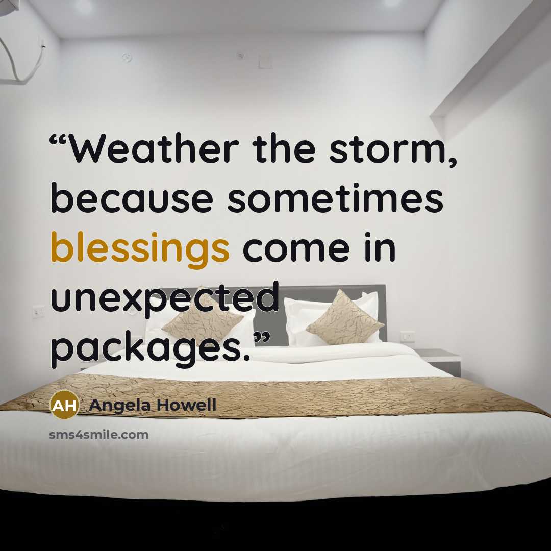 “Weather the storm, because sometimes blessings come in unexpected packages.” quote by Angela Howell