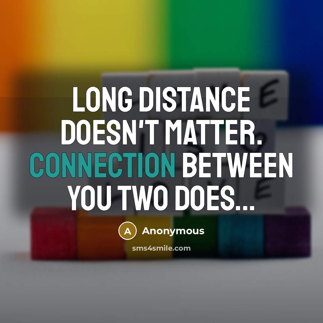 “Long distance doesn't matter. Connection between you two does...” quote by Anonymous