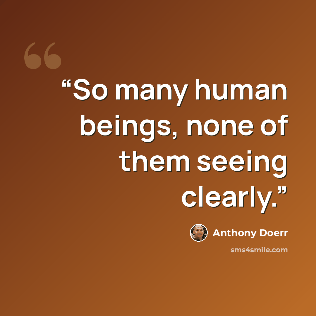 “So many human beings, none of them seeing clearly.” quote by Anthony Doerr