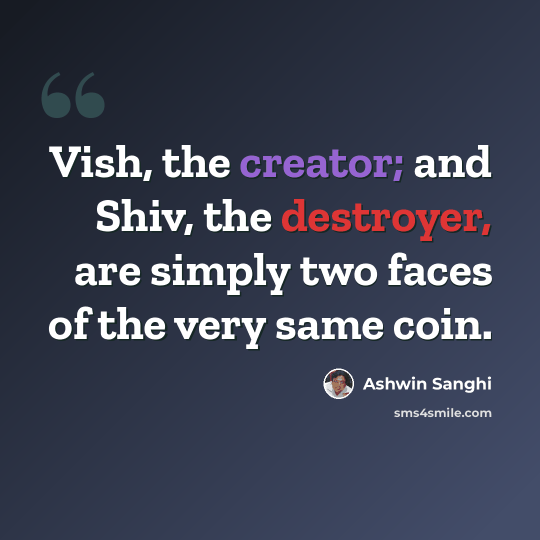 “Vish, the creator; and Shiv, the destroyer, are simply two faces of the very same coin.” quote by Ashwin Sanghi