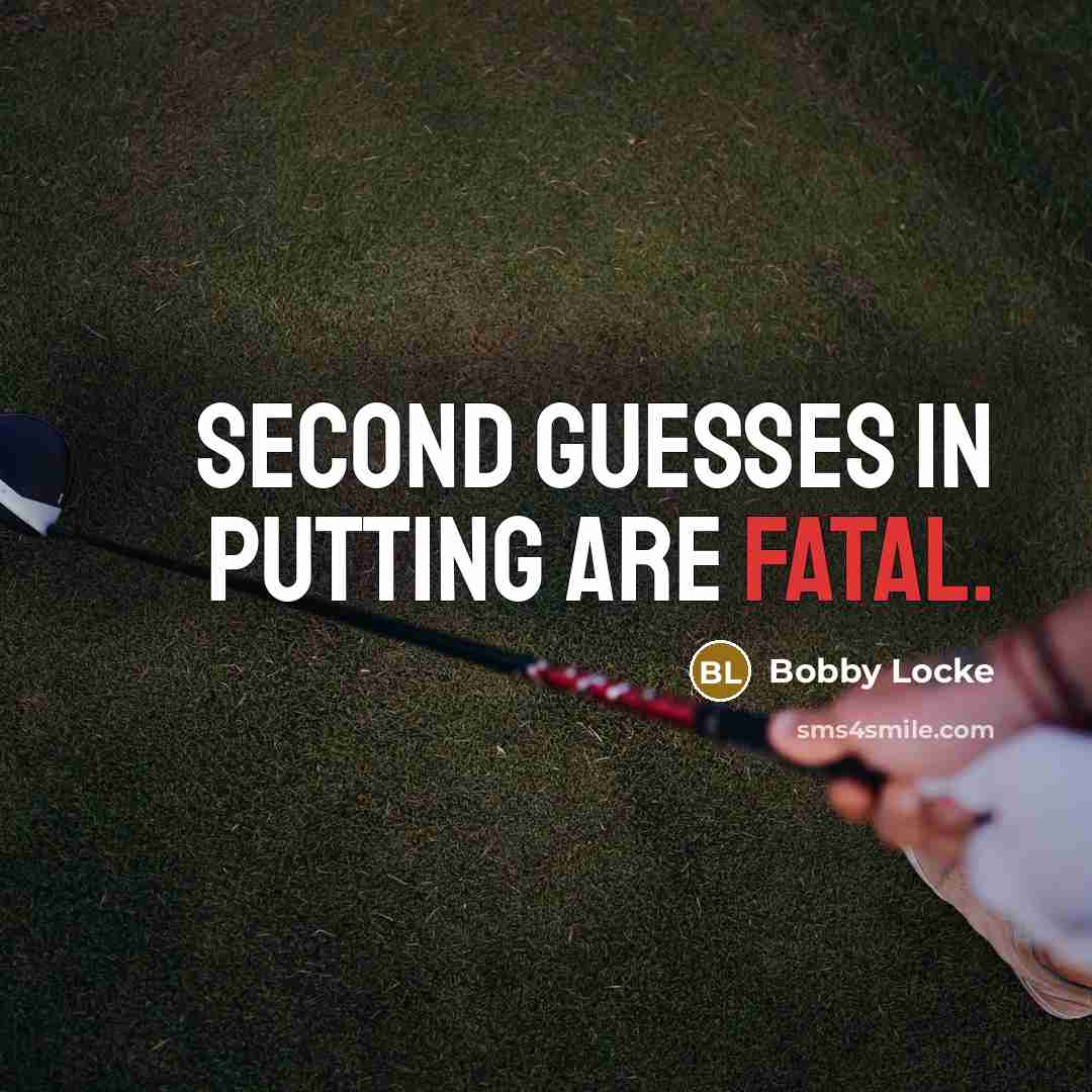 “Second guesses in putting are fatal.” quote by Bobby Locke