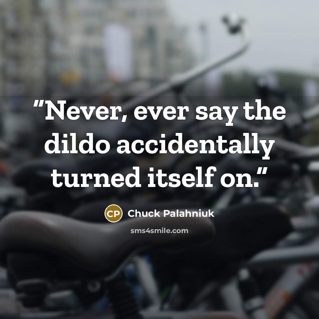 “Never, ever say the dildo accidentally turned itself on.” quote by Chuck Palahniuk