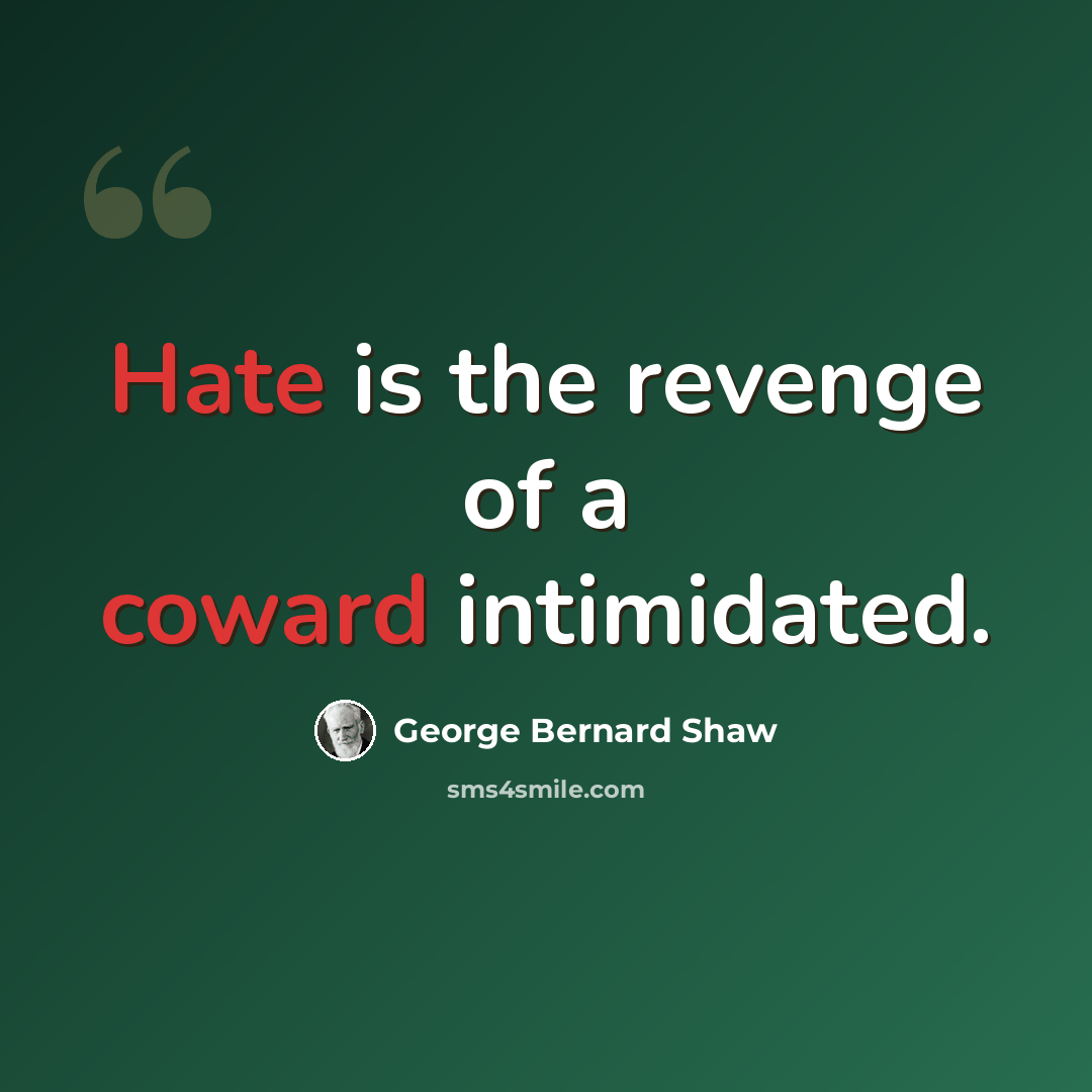 “Hate is the revenge of a coward intimidated.” quote by George Bernard Shaw