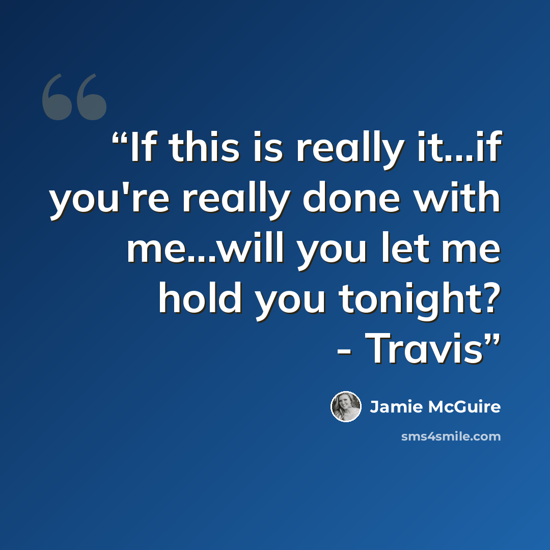 “If this is really it...if you're really done with me...will you let me hold you tonight? - Travis” quote by Jamie McGuire