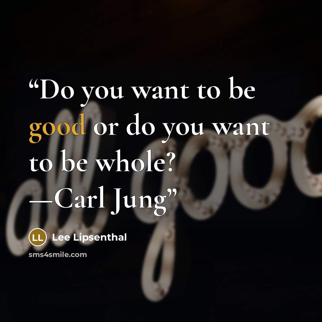 “Do you want to be good or do you want to be whole? —Carl Jung” quote by Lee Lipsenthal
