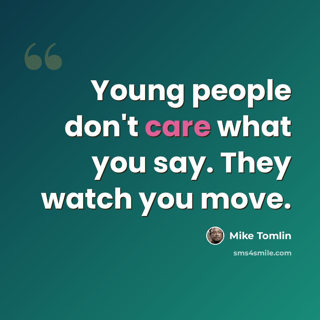 “Young people don't care what you say. They watch you move.” quote by Mike Tomlin