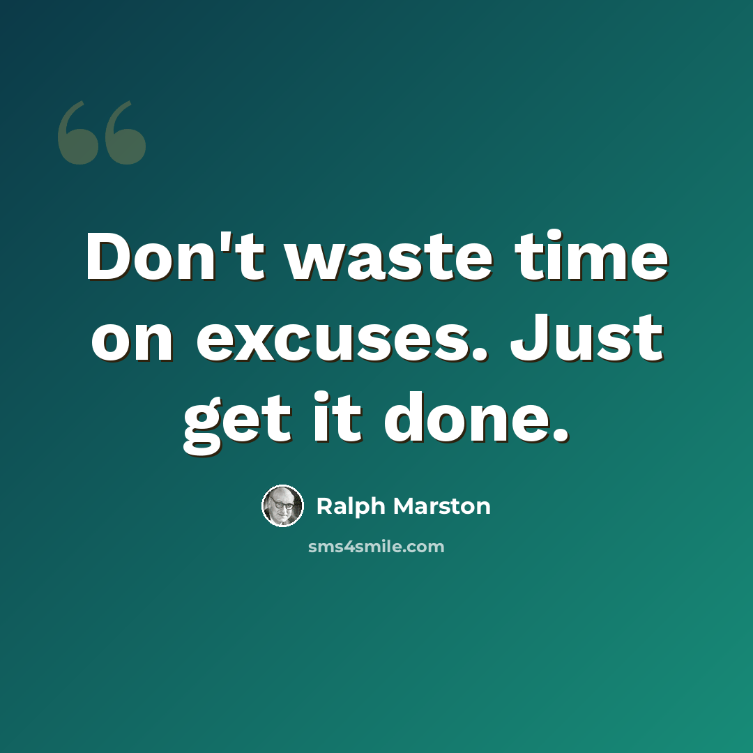 “Don't waste time on excuses. Just get it done.” quote by Ralph Marston