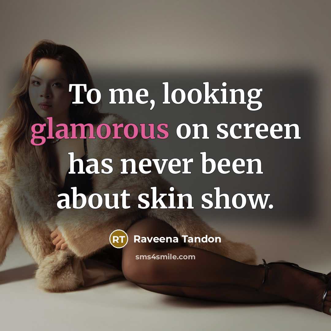 “To me, looking glamorous on screen has never been about skin show.” quote by Raveena Tandon