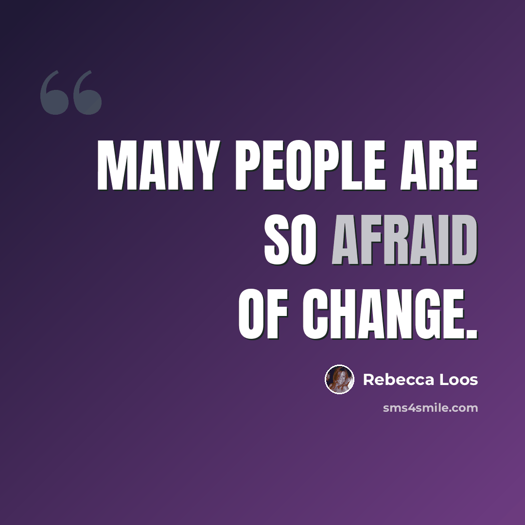 “Many people are so afraid of change.” quote by Rebecca Loos