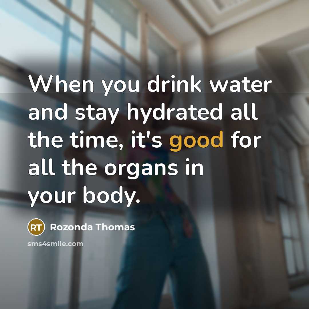 “When you drink water and stay hydrated all the time, it's good for all the organs in your body.” quote by Rozonda Thomas