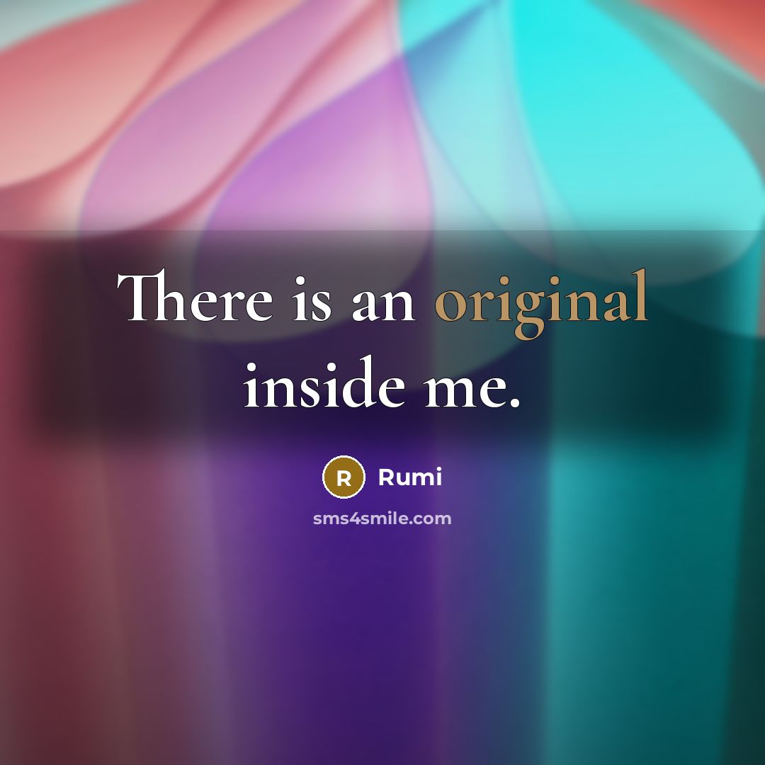 “There is an original inside me.” quote by Rumi