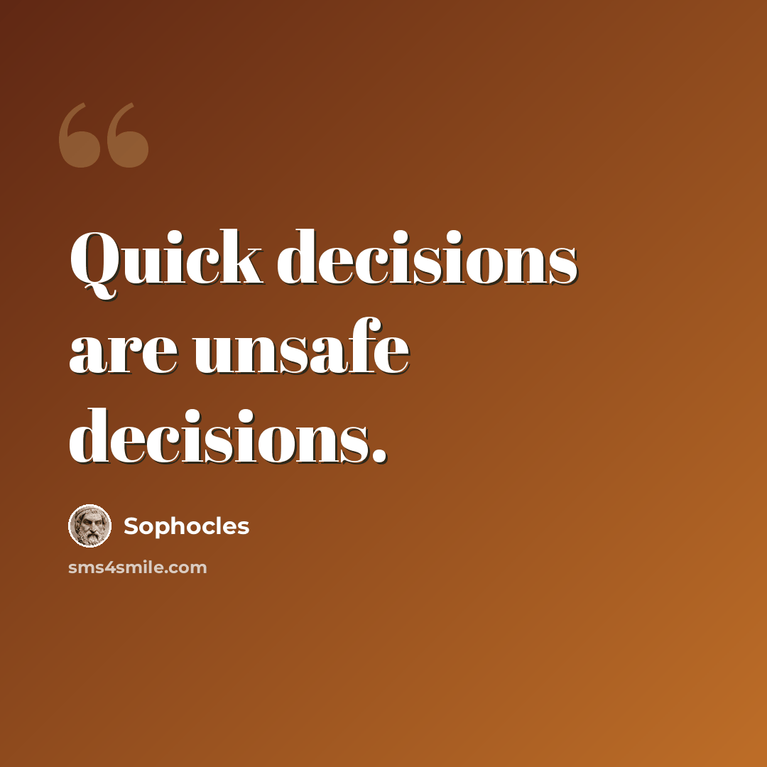 “Quick decisions are unsafe decisions.” quote by Sophocles