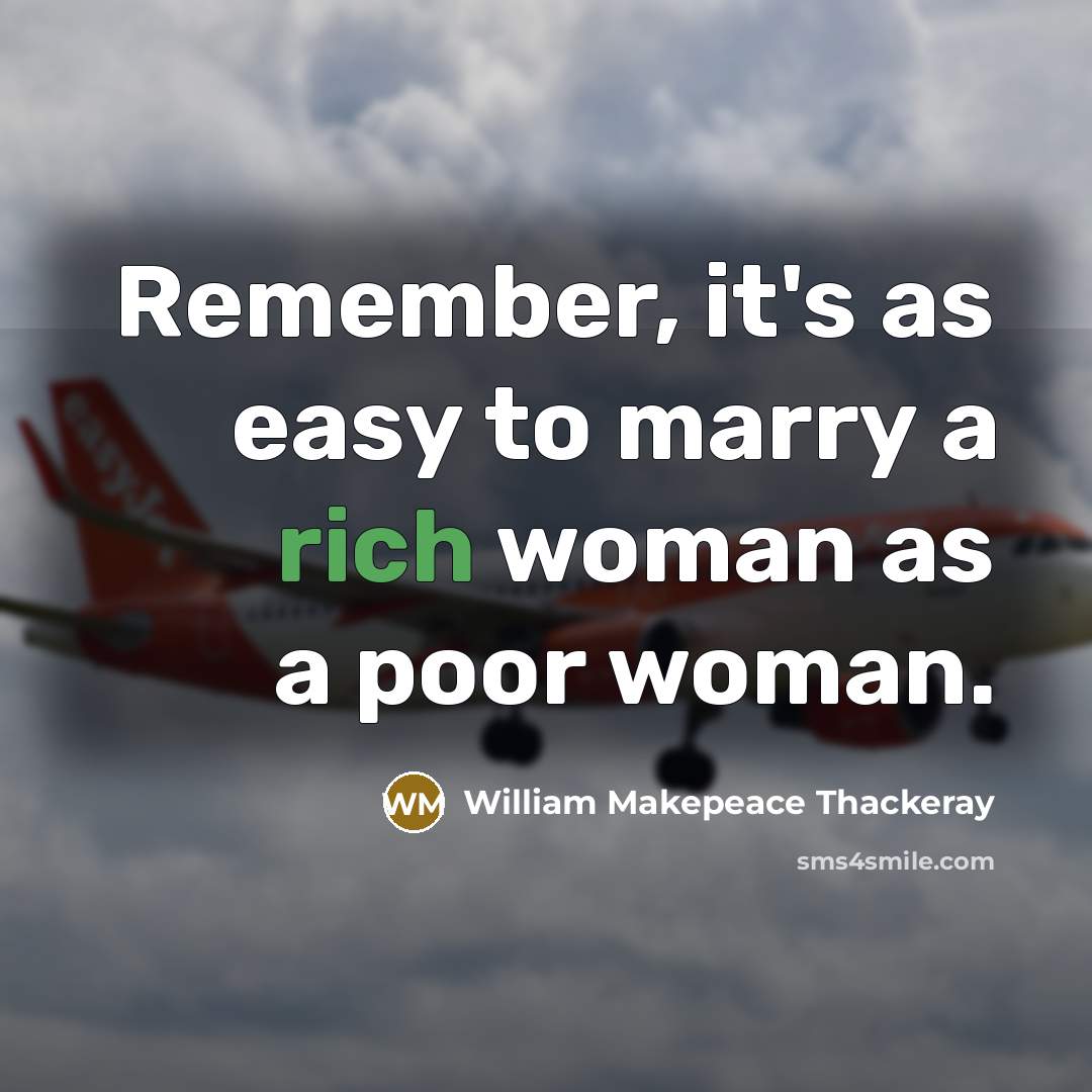 “Remember, it's as easy to marry a rich woman as a poor woman.” quote by William Makepeace Thackeray