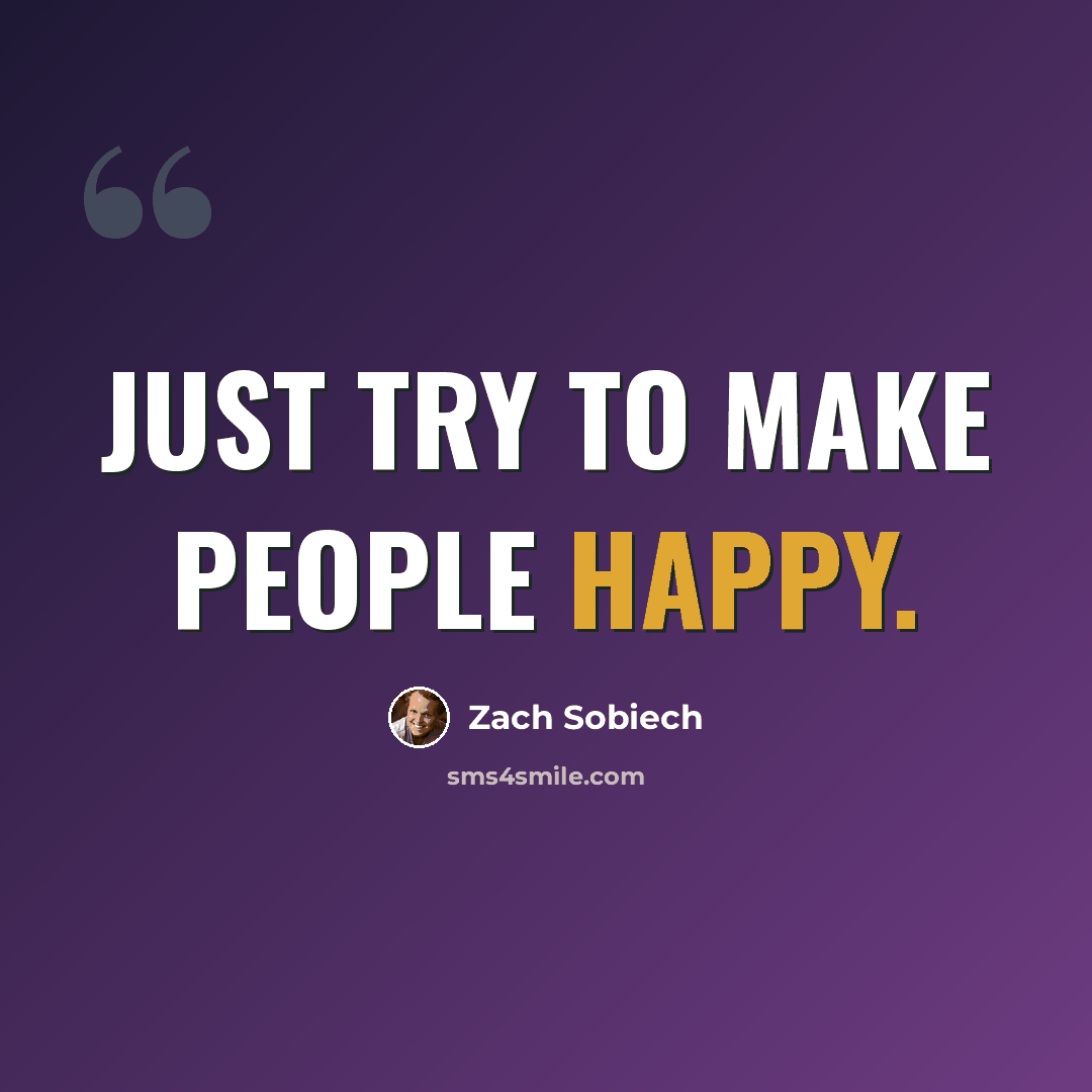 “Just try to make people happy.” quote by Zach Sobiech
