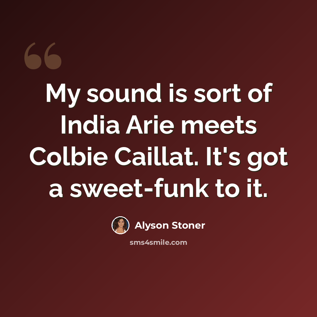 “My sound is sort of India Arie meets Colbie Caillat. It's got a sweet-funk to it.” quote by Alyson Stoner