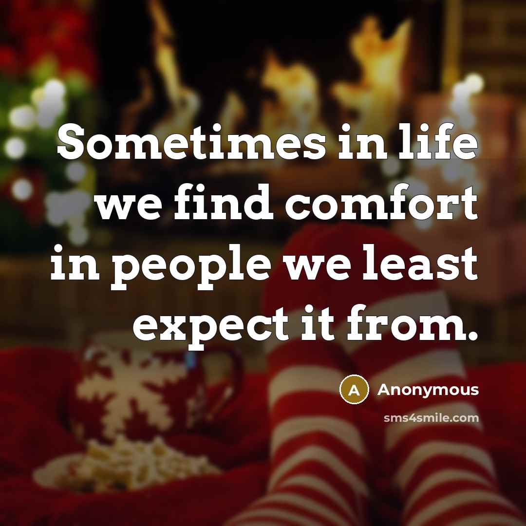 “Sometimes in life we find comfort in people we least expect it from.” quote by Anonymous