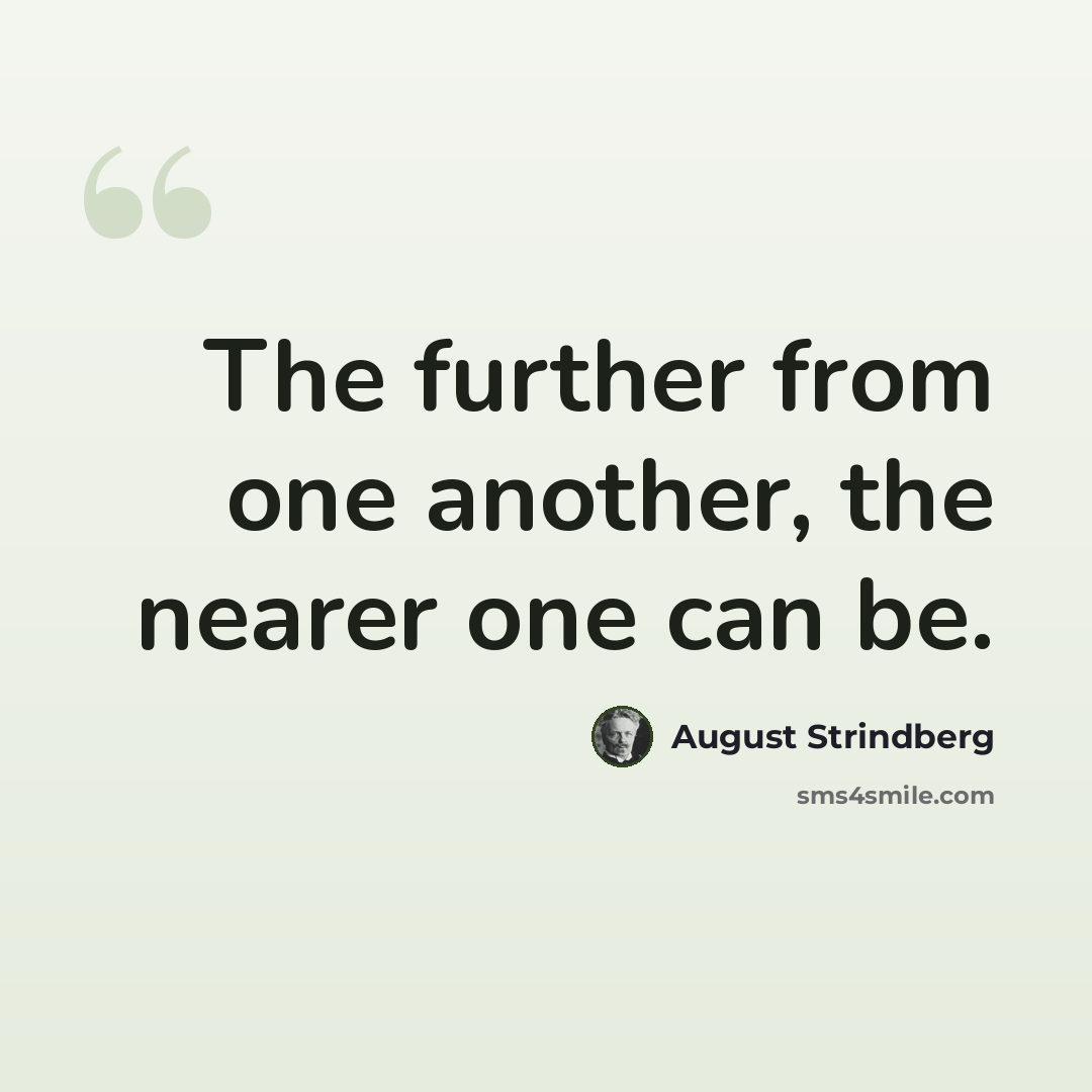 “The further from one another, the nearer one can be.” quote by August Strindberg