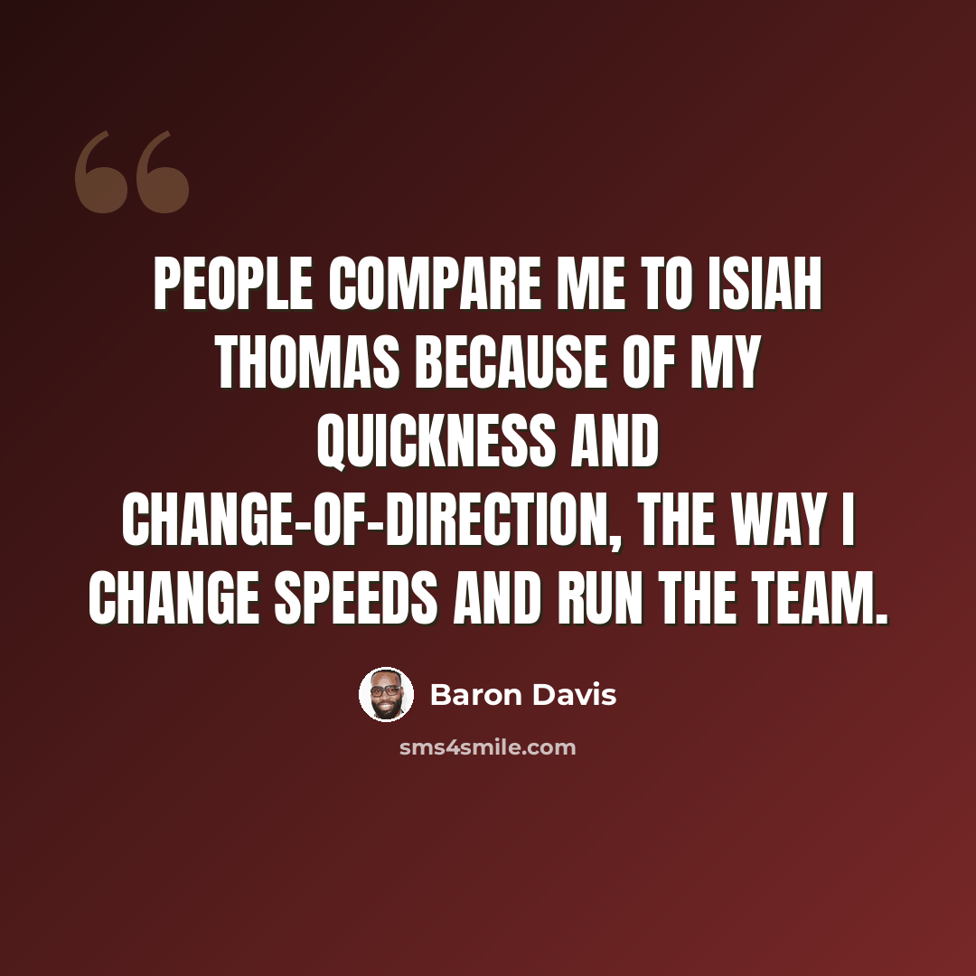 “People compare me to Isiah Thomas because of my quickness and change-of-direction, the way I change speeds and run the team.” quote by Baron Davis