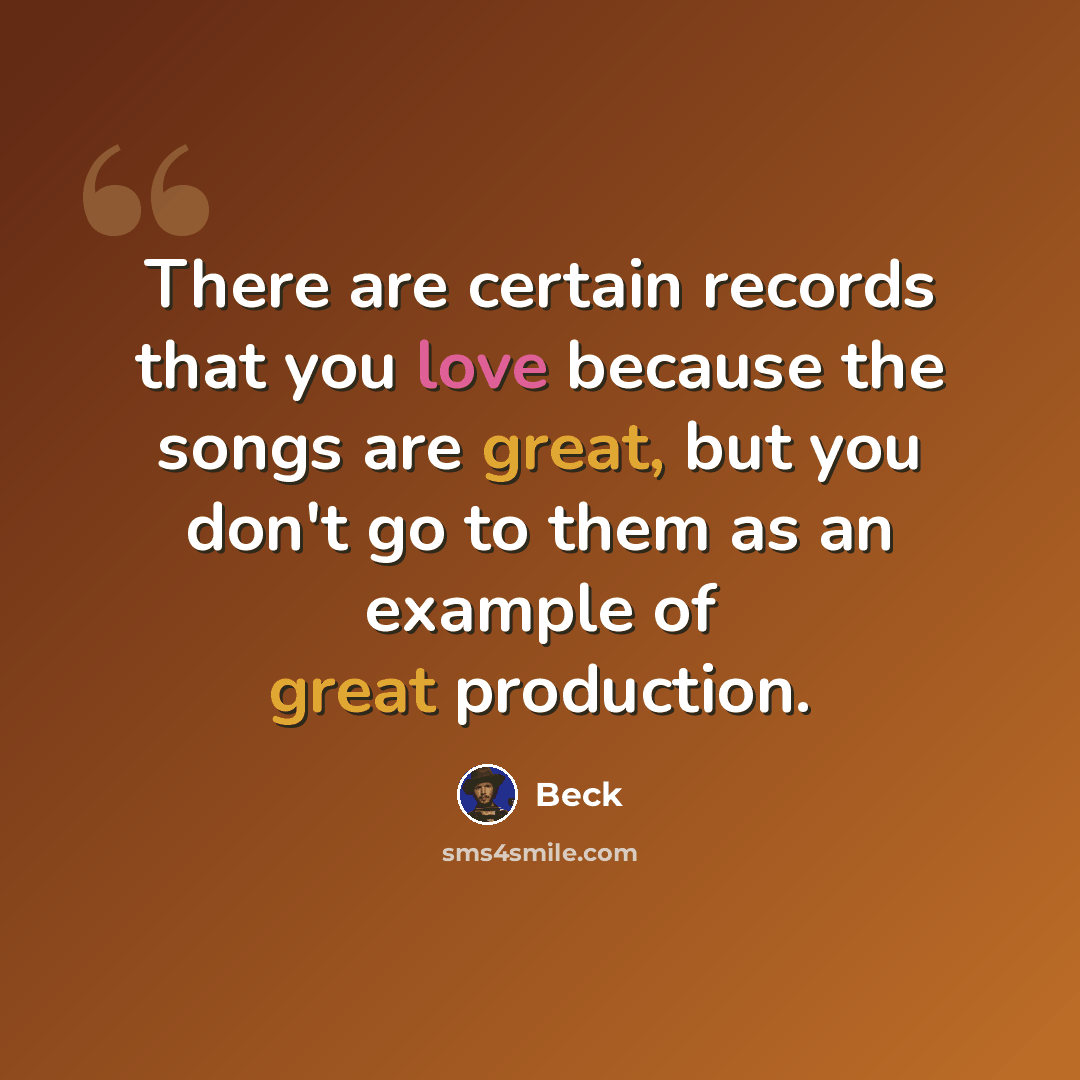 “There are certain records that you love because the songs are great, but you don't go to them as an example of great production.” quote by Beck