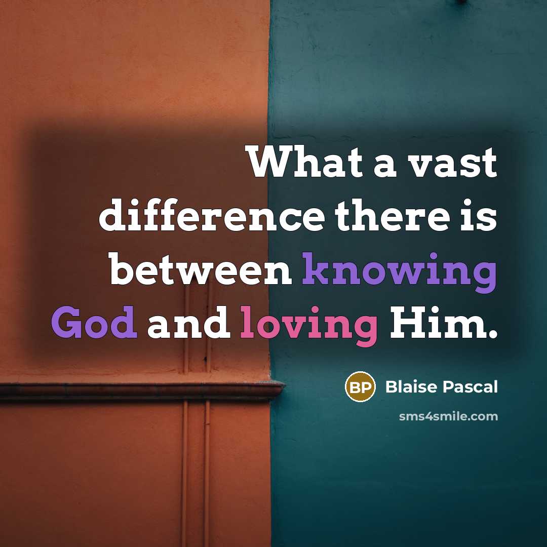 “What a vast difference there is between knowing God and loving Him.” quote by Blaise Pascal