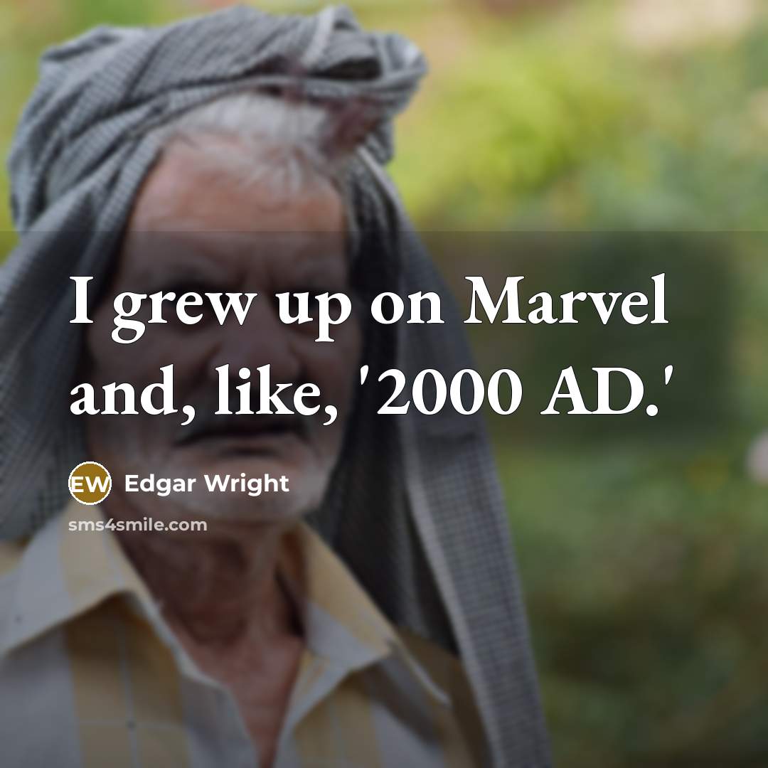“I grew up on Marvel and, like, '2000 AD.'” quote by Edgar Wright