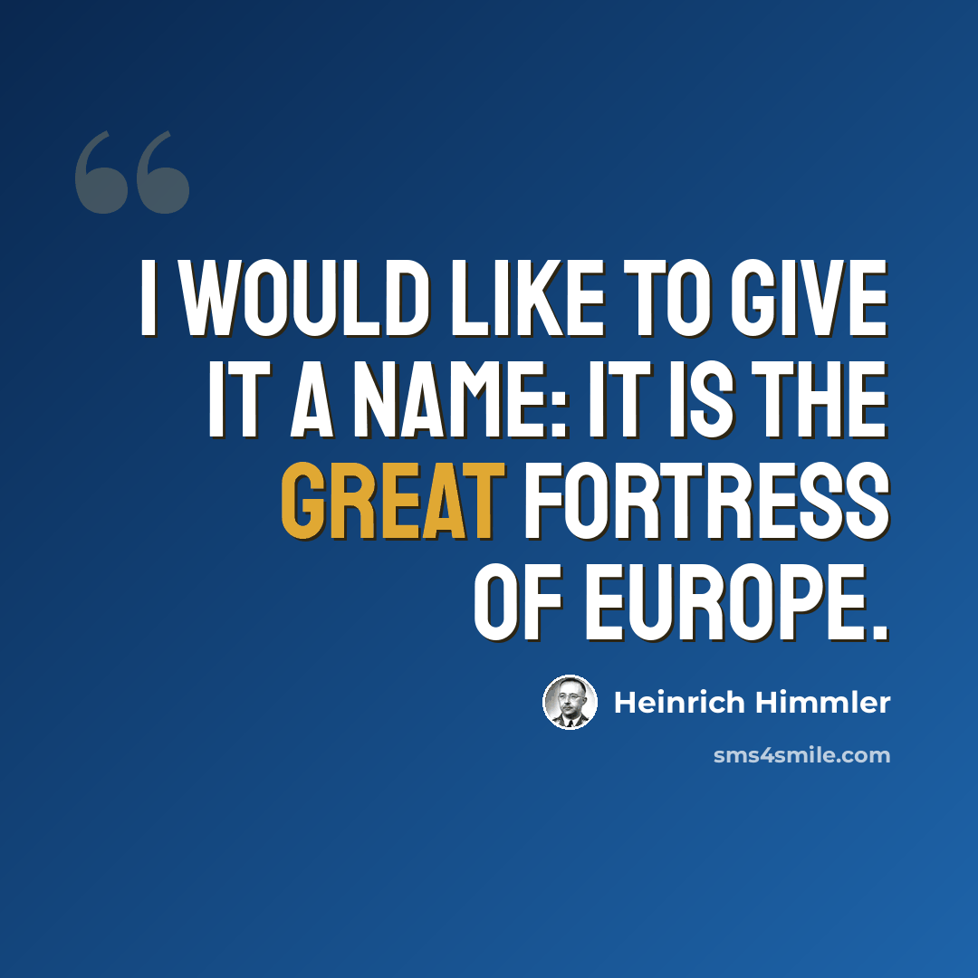 “I would like to give it a name: it is the great fortress of Europe.” quote by Heinrich Himmler