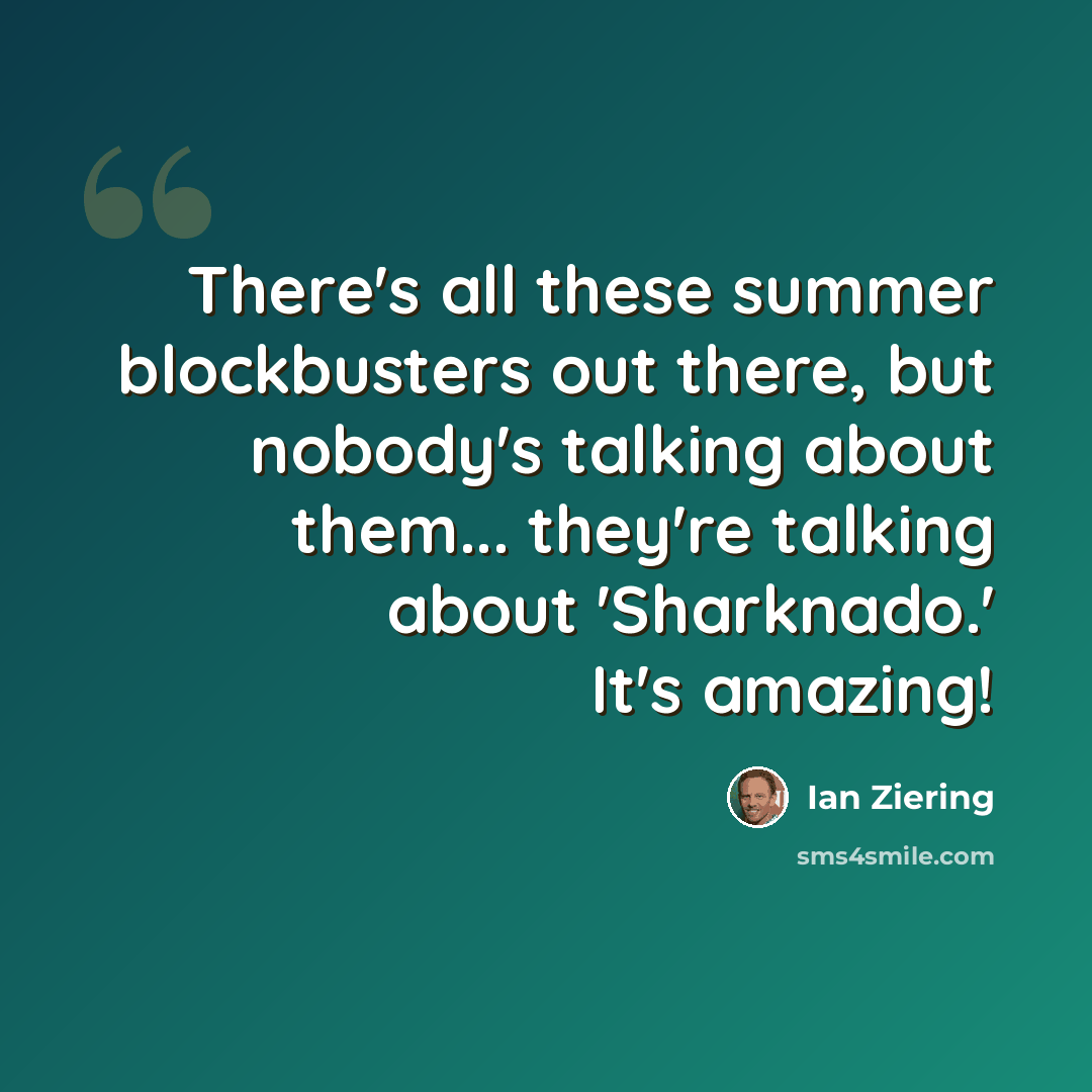 “There's all these summer blockbusters out there, but nobody's talking about them... they're talking about 'Sharknado.' It's amazing!” quote by Ian Ziering