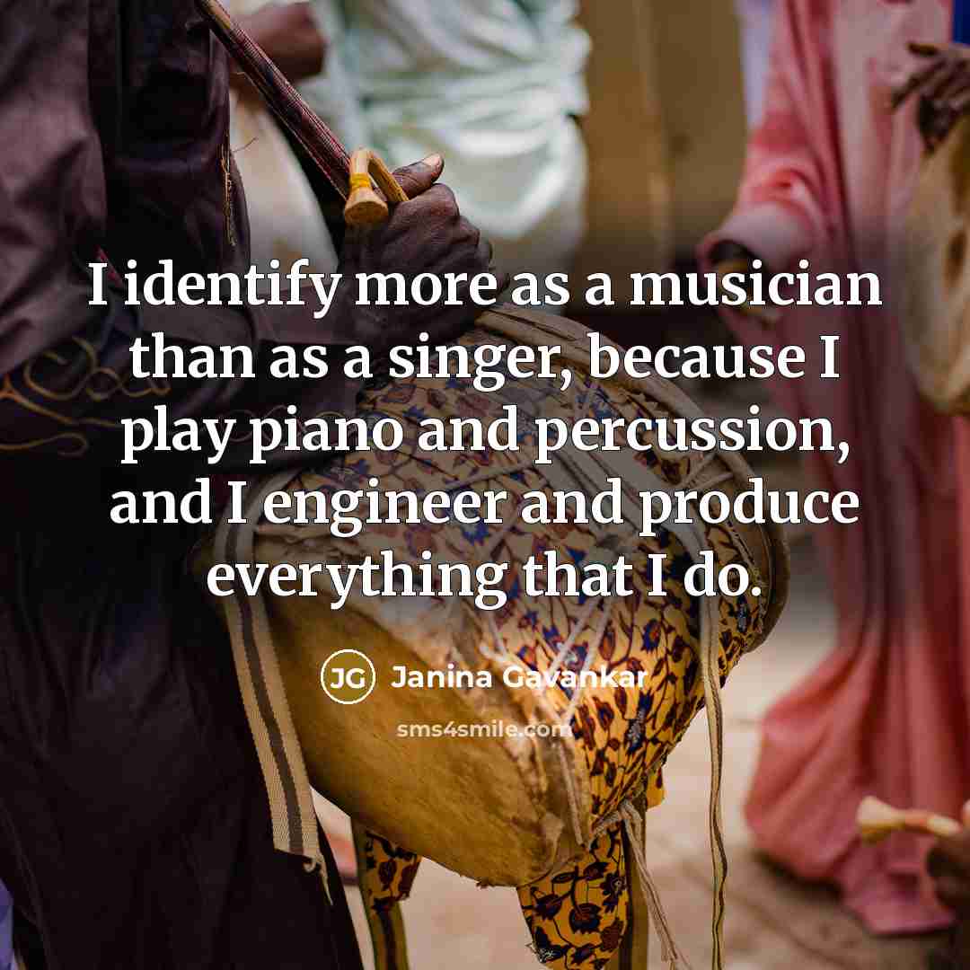 “I identify more as a musician than as a singer, because I play piano and percussion, and I engineer and produce everything that I do.” quote by Janina Gavankar