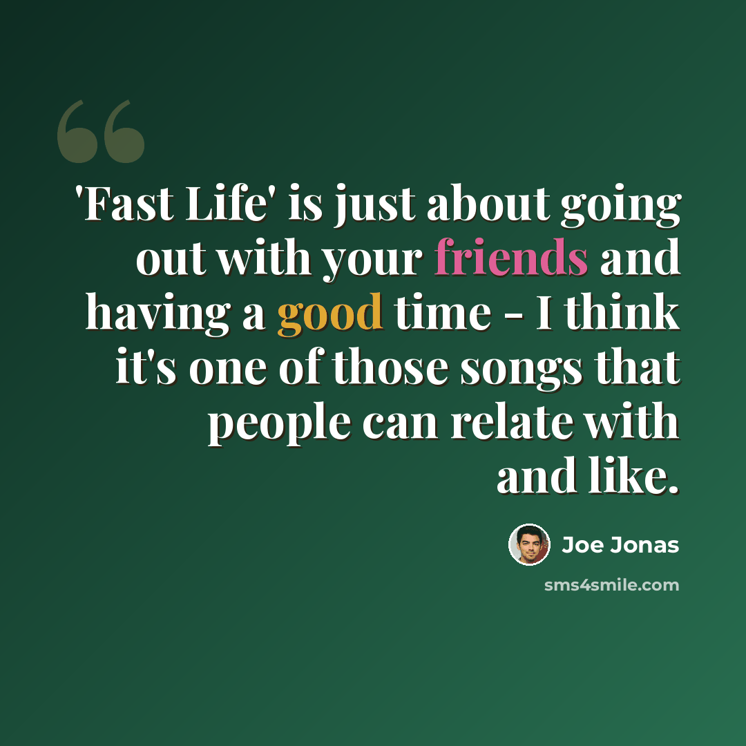 “'Fast Life' is just about going out with your friends and having a good time - I think it's one of those songs that people can relate with and like.” quote by Joe Jonas