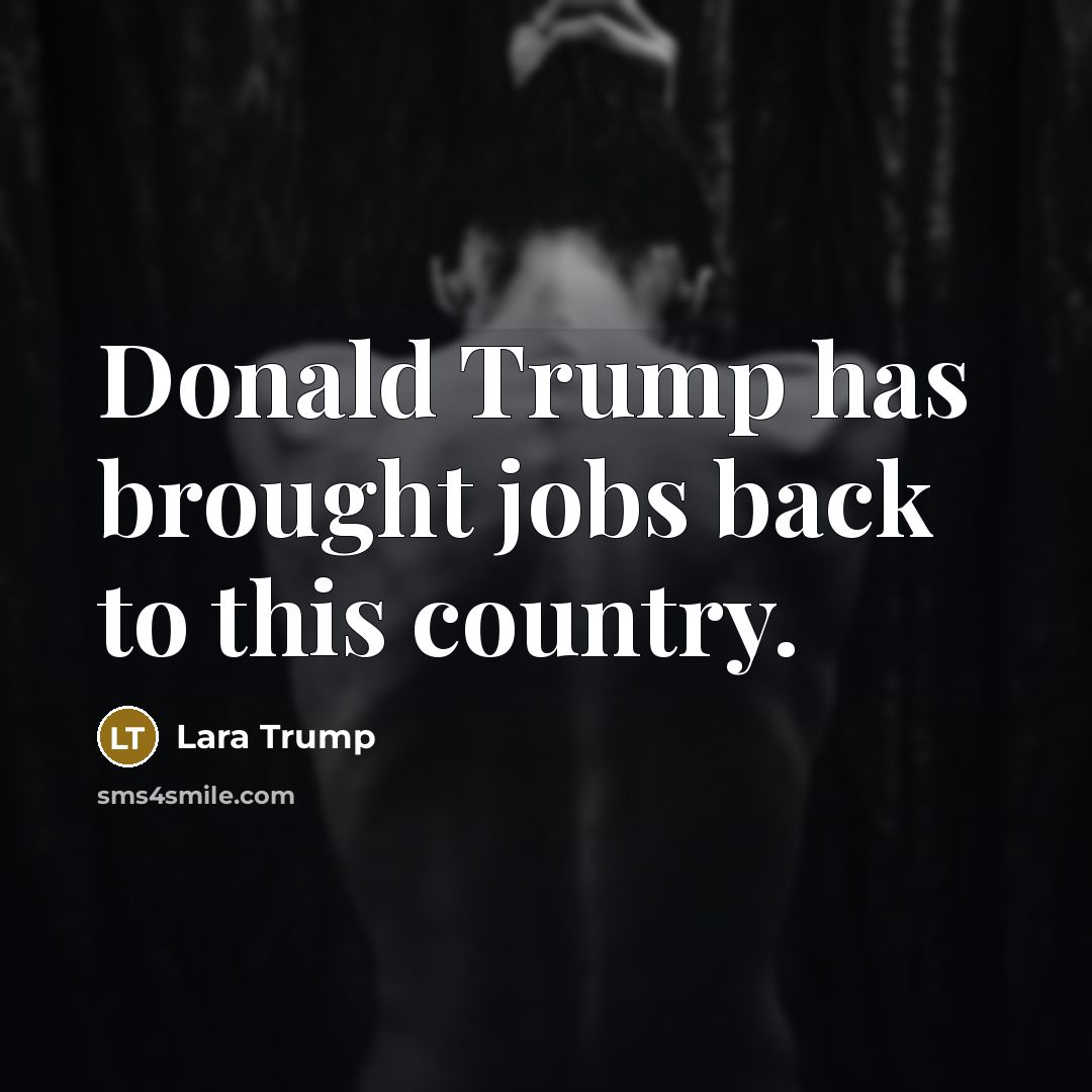 “Donald Trump has brought jobs back to this country.” quote by Lara Trump