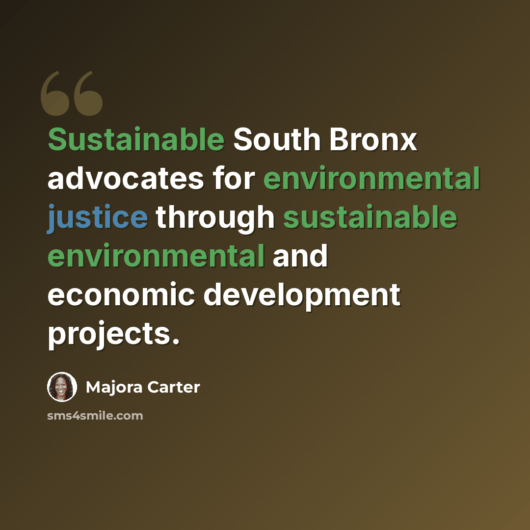 “Sustainable South Bronx advocates for environmental justice through sustainable environmental and economic development projects.” quote by Majora Carter