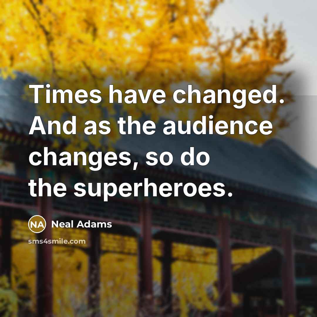 “Times have changed. And as the audience changes, so do the superheroes.” quote by Neal Adams