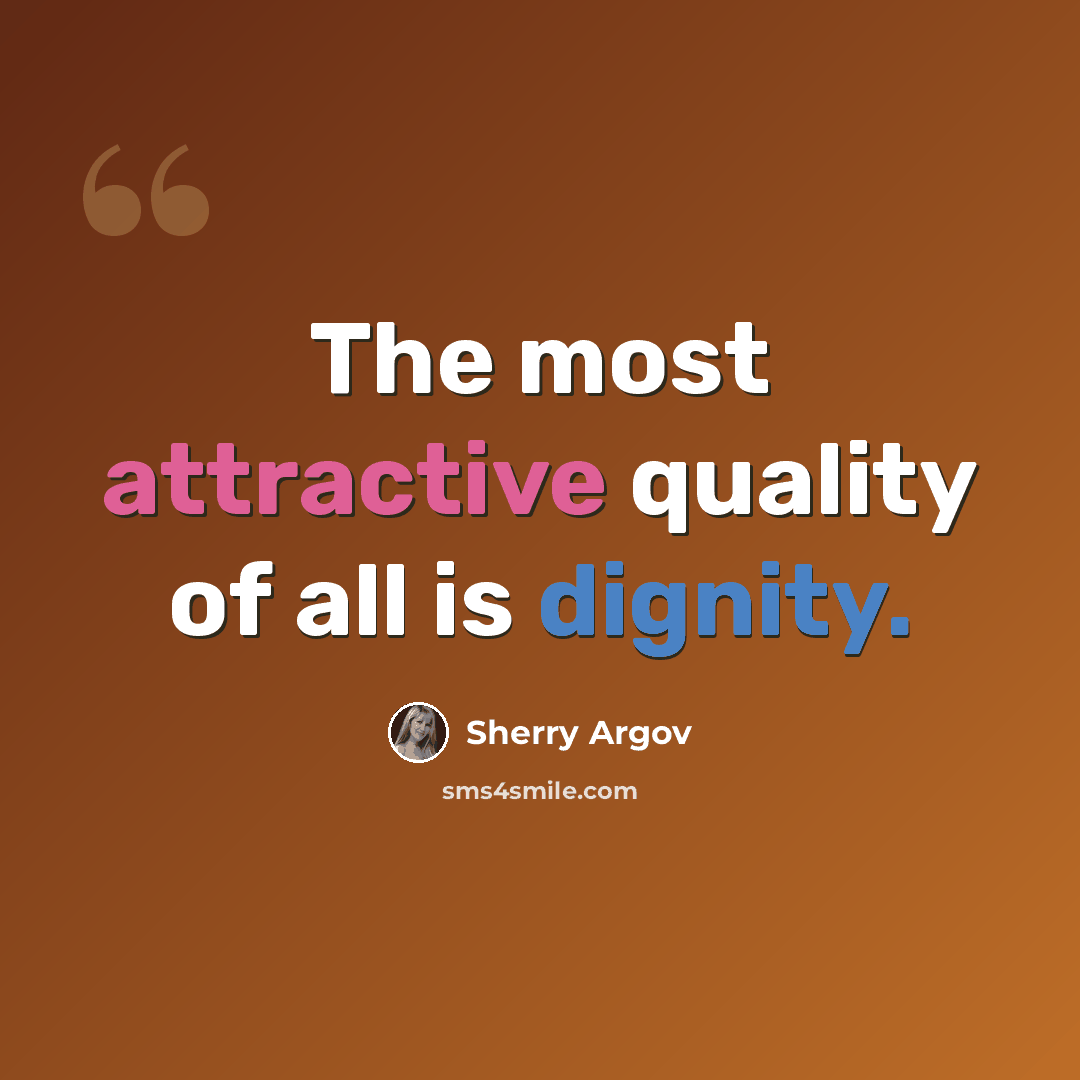 “The most attractive quality of all is dignity.” quote by Sherry Argov