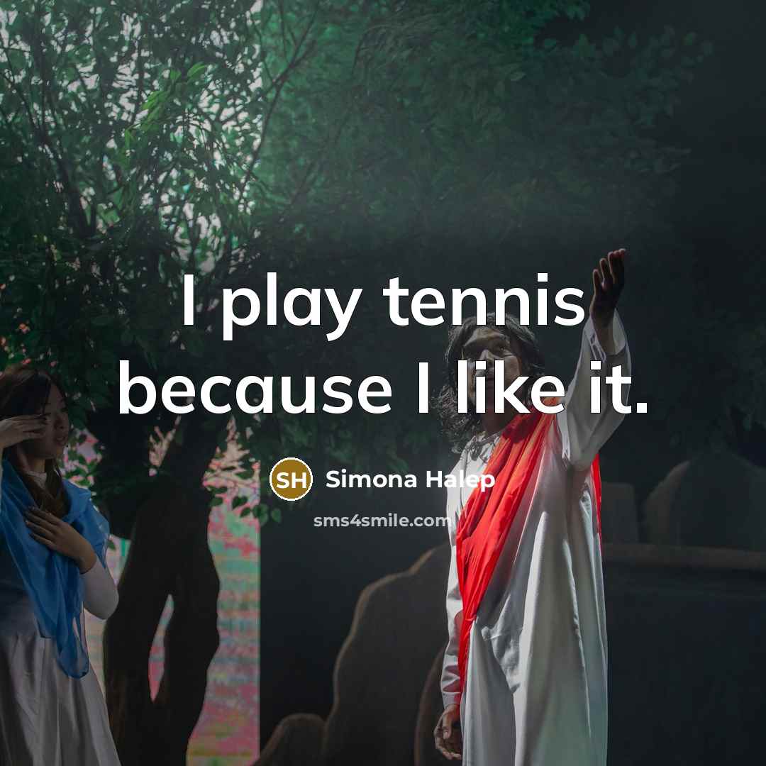 “I play tennis because I like it.” quote by Simona Halep