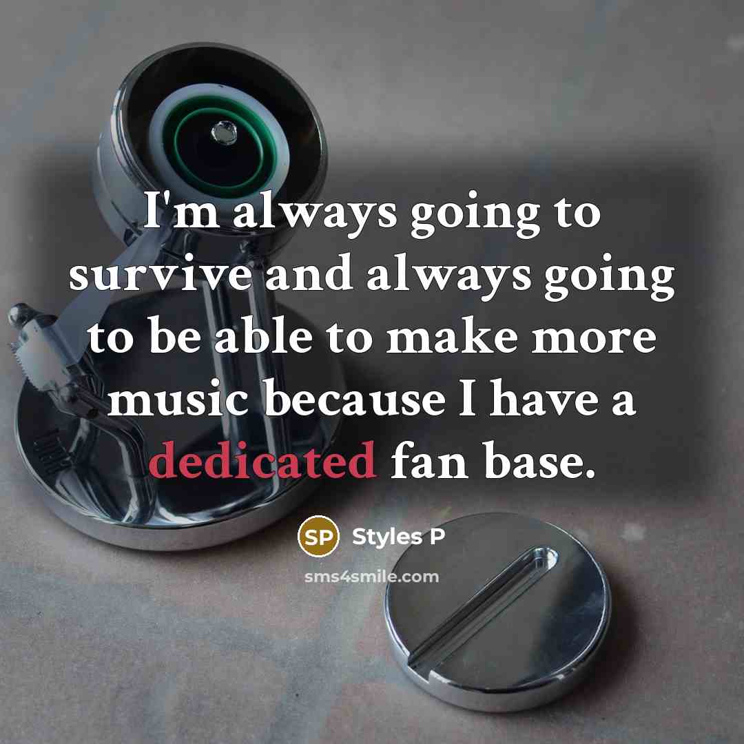 “I'm always going to survive and always going to be able to make more music because I have a dedicated fan base.” quote by Styles P