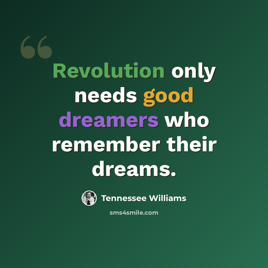 “Revolution only needs good dreamers who remember their dreams.” quote by Tennessee Williams
