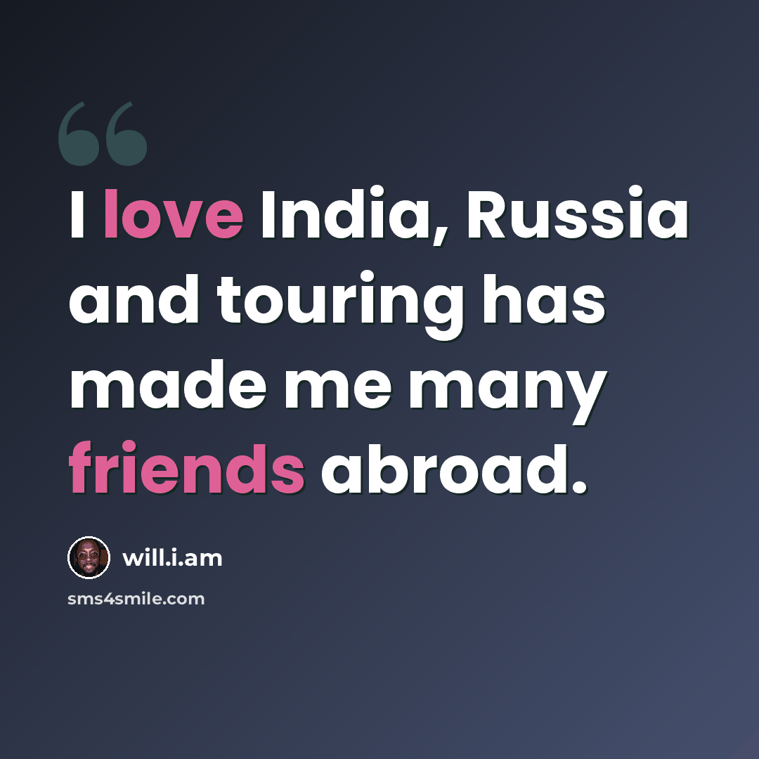 “I love India, Russia and touring has made me many friends abroad.” quote by will.i.am