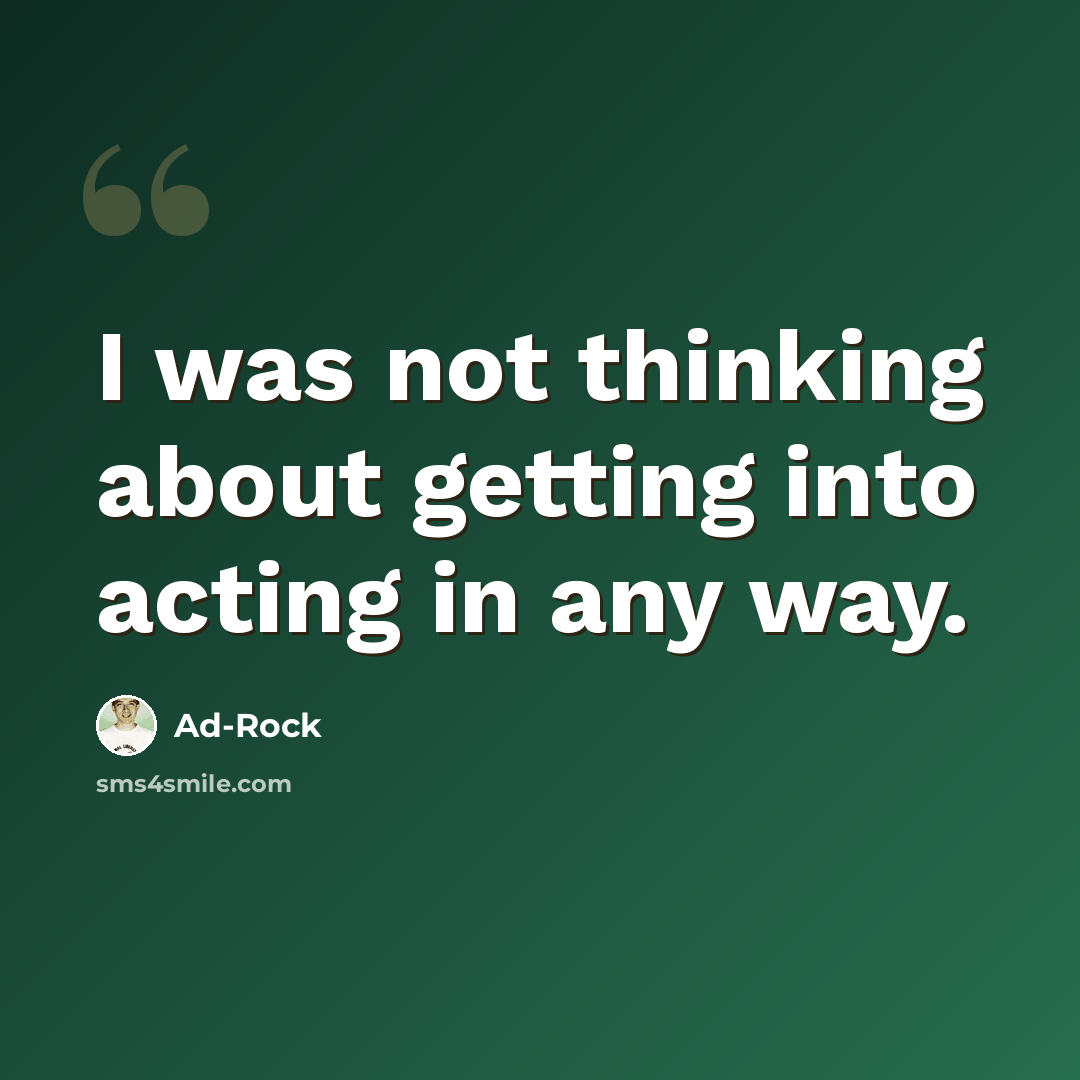 “I was not thinking about getting into acting in any way.” quote by Ad-Rock