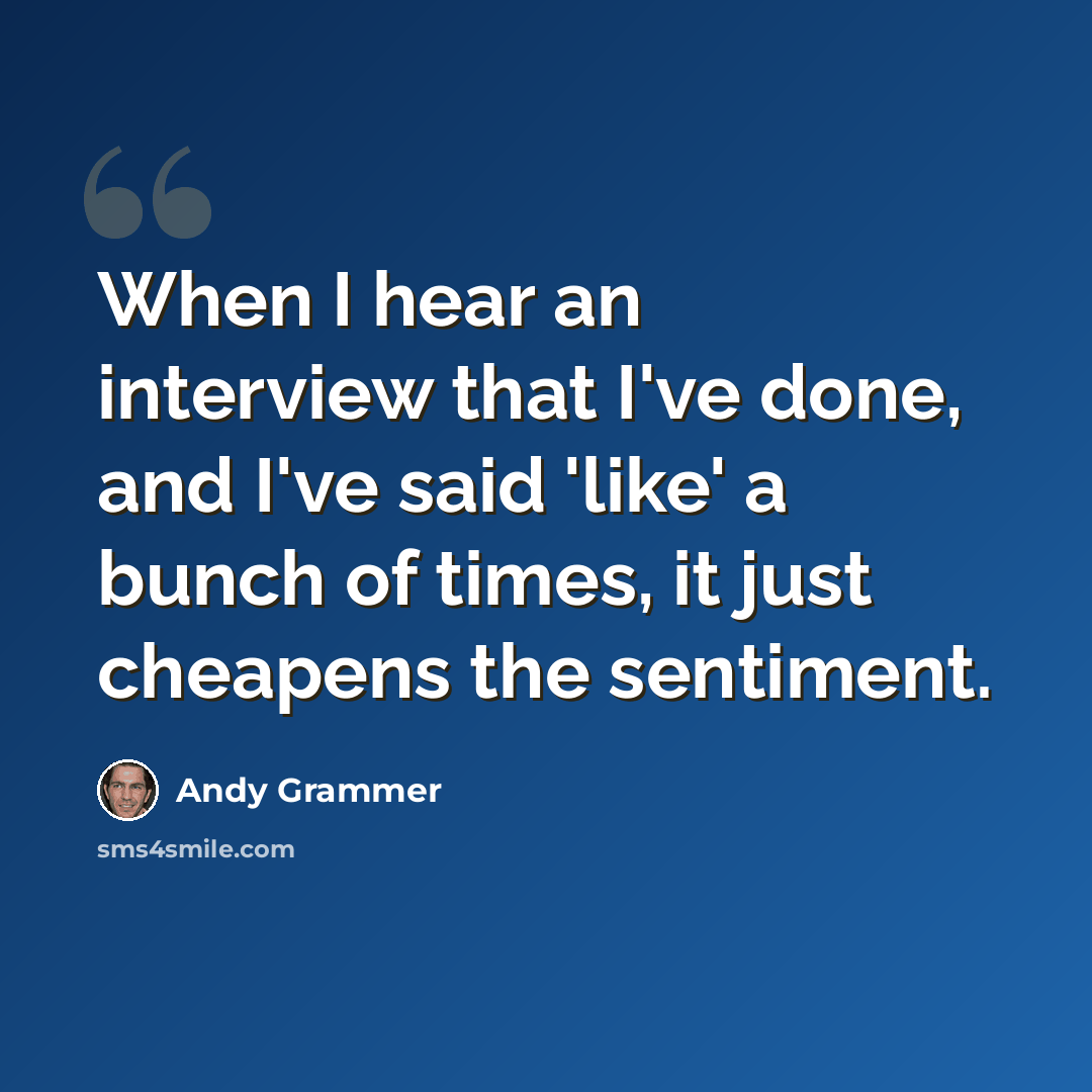 “When I hear an interview that I've done, and I've said 'like' a bunch of times, it just cheapens the sentiment.” quote by Andy Grammer