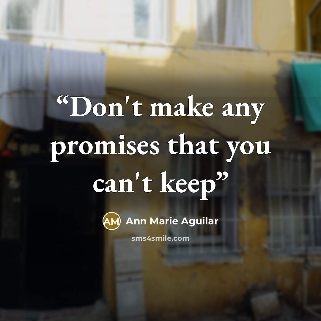 “Don't make any promises that you can't keep” quote by Ann Marie Aguilar
