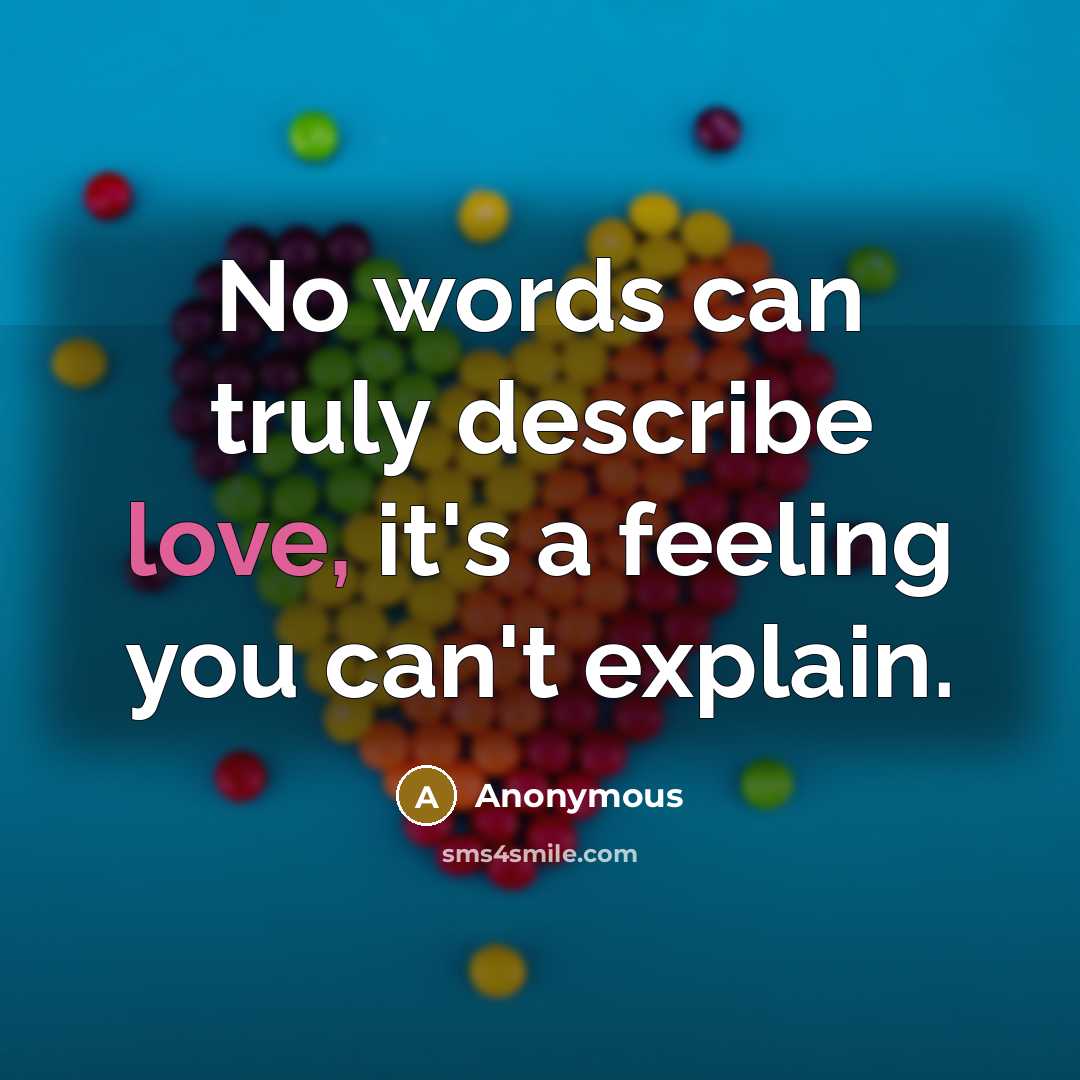 “No words can truly describe love, it's a feeling you can't explain.” quote by Anonymous