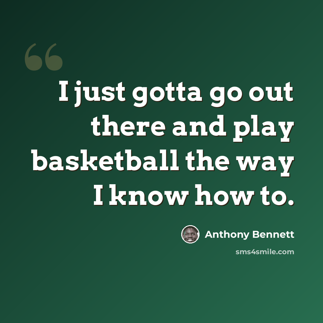 “I just gotta go out there and play basketball the way I know how to.” quote by Anthony Bennett