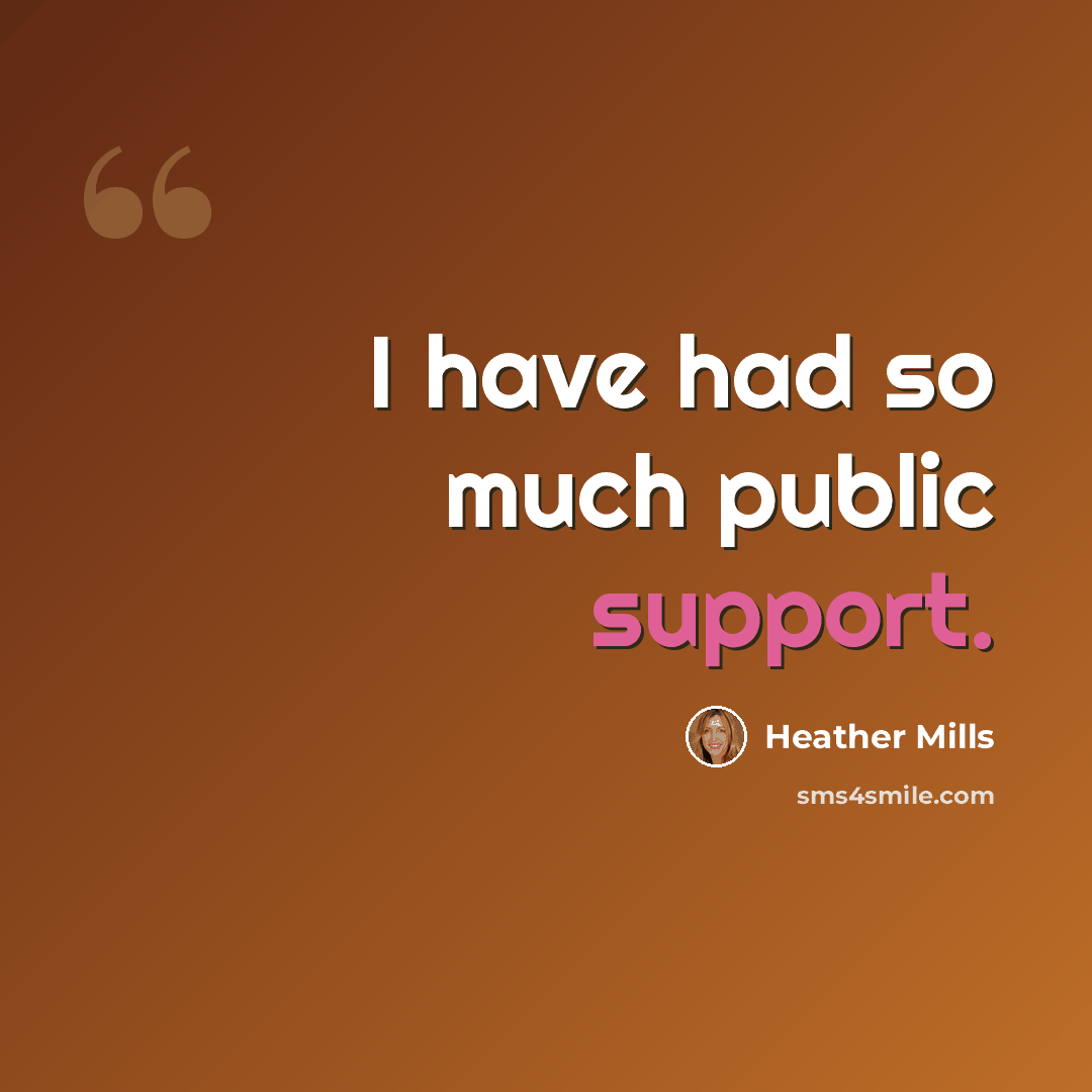 “I have had so much public support.” quote by Heather Mills
