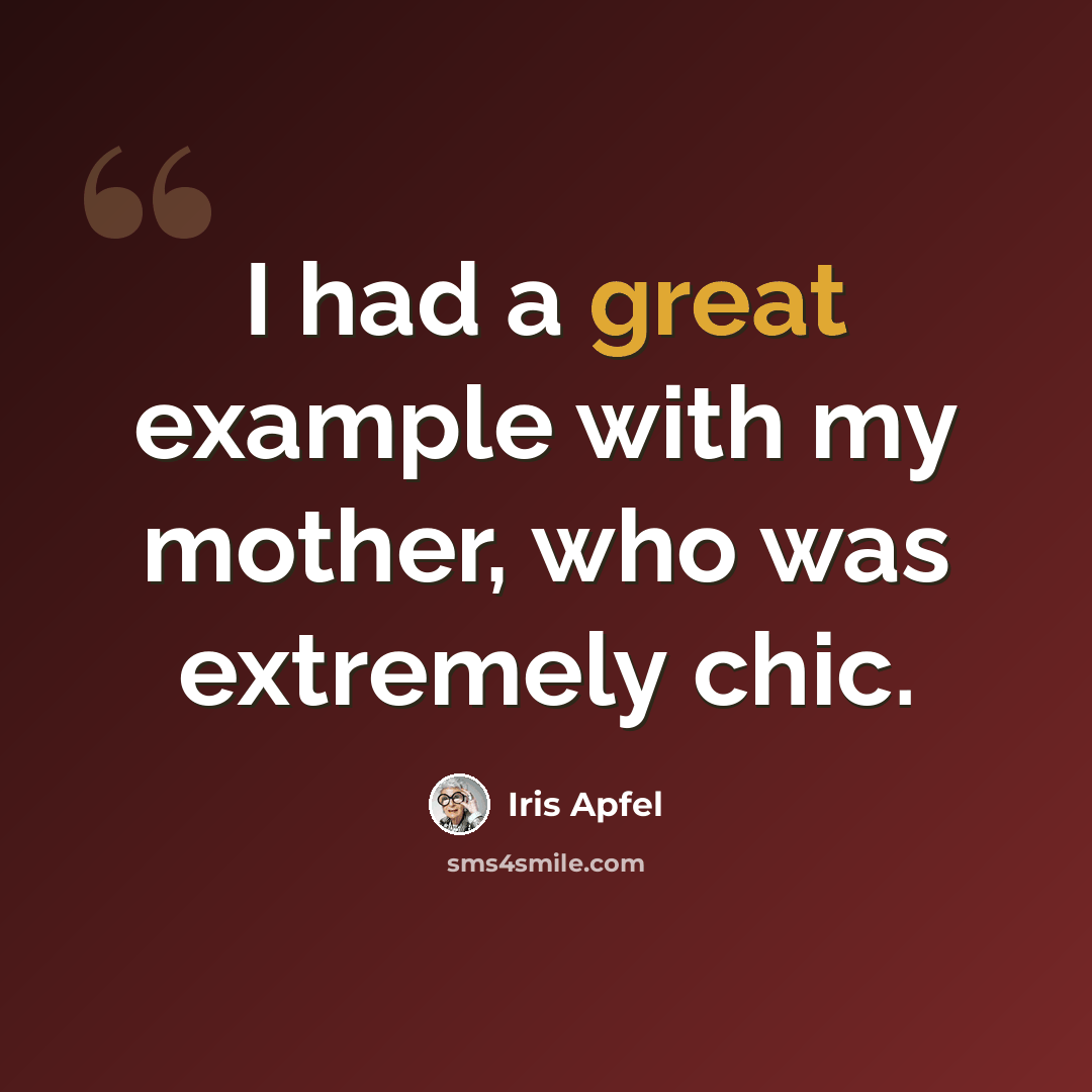 “I had a great example with my mother, who was extremely chic.” quote by Iris Apfel