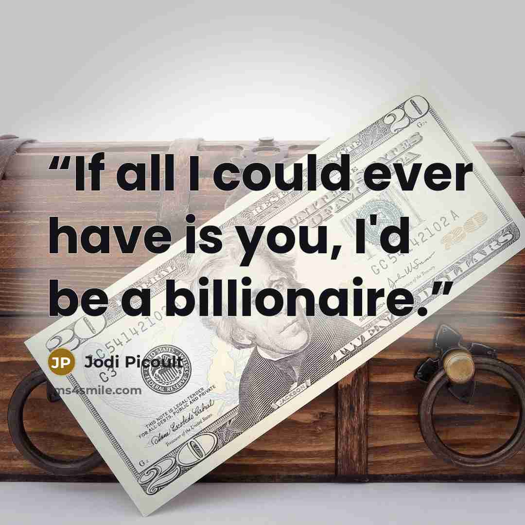 “If all I could ever have is you, I'd be a billionaire.” quote by Jodi Picoult