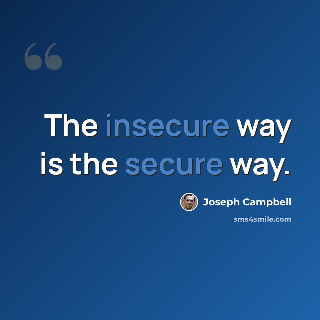 “The insecure way is the secure way.” quote by Joseph Campbell